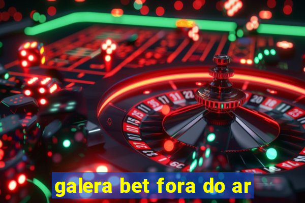 galera bet fora do ar